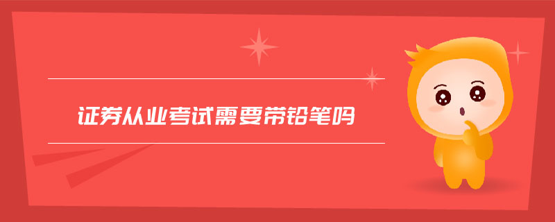 證券從業(yè)考試需要帶鉛筆嗎