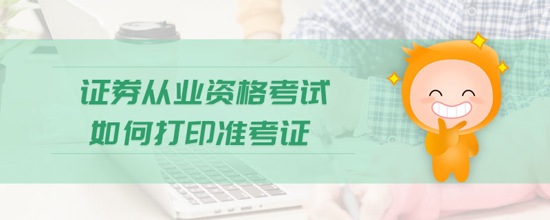 證券從業(yè)資格考試如何打印準考證