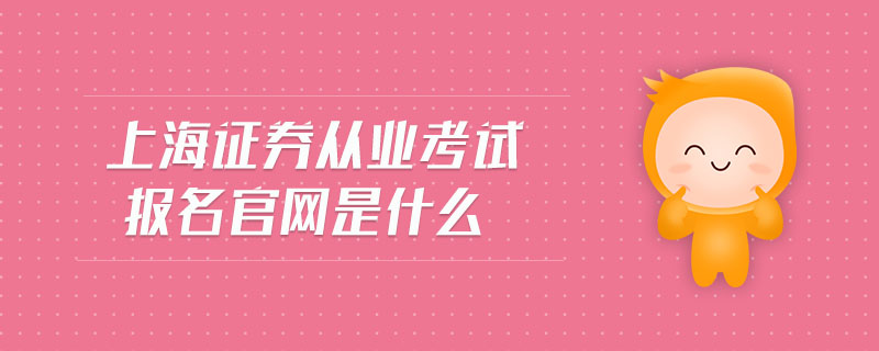 上海證券從業(yè)考試報名官網(wǎng)是什么