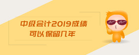 中級(jí)會(huì)計(jì)2019成績(jī)可以保留幾年