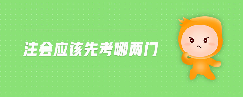 注會應(yīng)該先考哪兩門