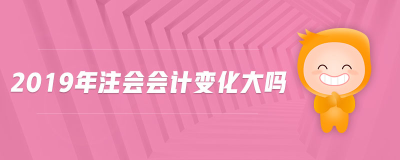 2019年注會(huì)會(huì)計(jì)變化大嗎