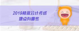 2019初級會計考試地點有哪些