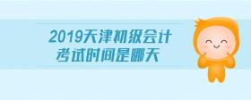 2019天津初級會計(jì)考試時間是哪天