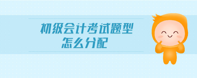 初級會計考試題型怎么分配