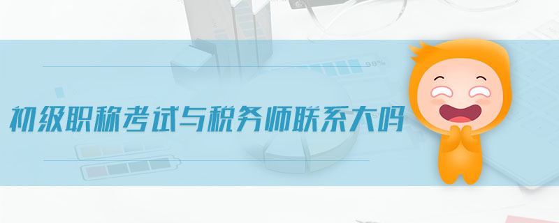 初級(jí)職稱考試與稅務(wù)師聯(lián)系大嗎