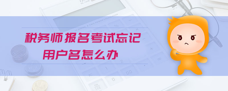 稅務(wù)師報名考試忘記用戶名怎么辦