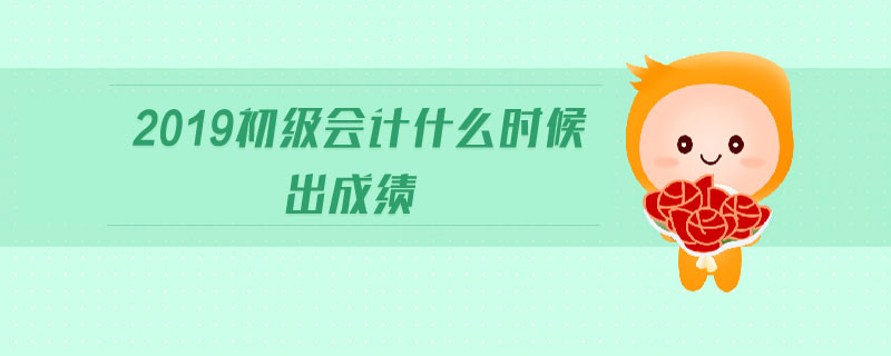 2019初級會計什么時候出成績