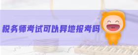 稅務(wù)師考試可以異地報(bào)考嗎