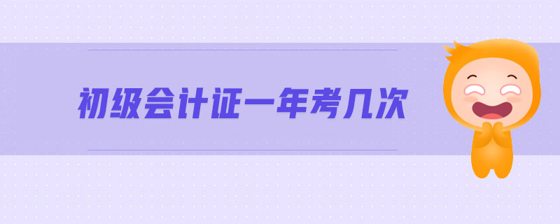 初級(jí)會(huì)計(jì)證一年考幾次
