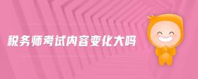 稅務(wù)師考試內(nèi)容變化大嗎