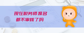 現(xiàn)在稅務(wù)師報(bào)名都不審核了嗎