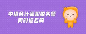 中級(jí)會(huì)計(jì)師和稅務(wù)師同時(shí)報(bào)名嗎