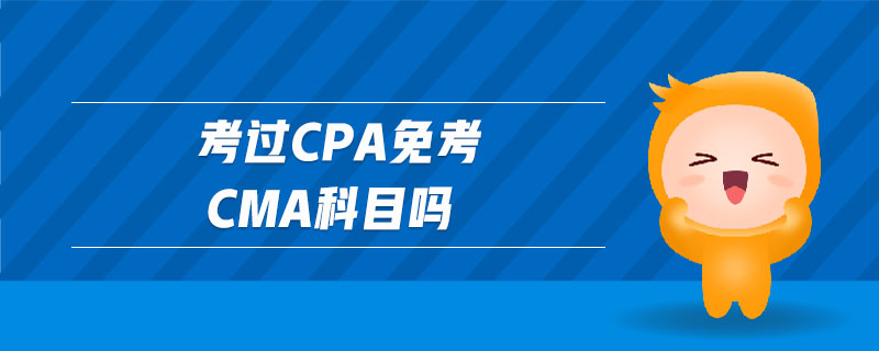 考過(guò)cpa免考cma科目嗎