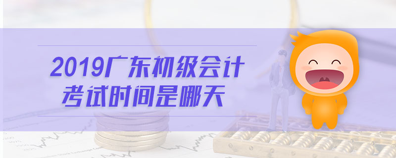 2019廣東初級(jí)會(huì)計(jì)考試時(shí)間是哪天