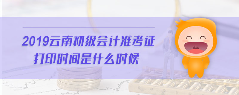 2019云南初級(jí)會(huì)計(jì)準(zhǔn)考證打印時(shí)間是什么時(shí)候