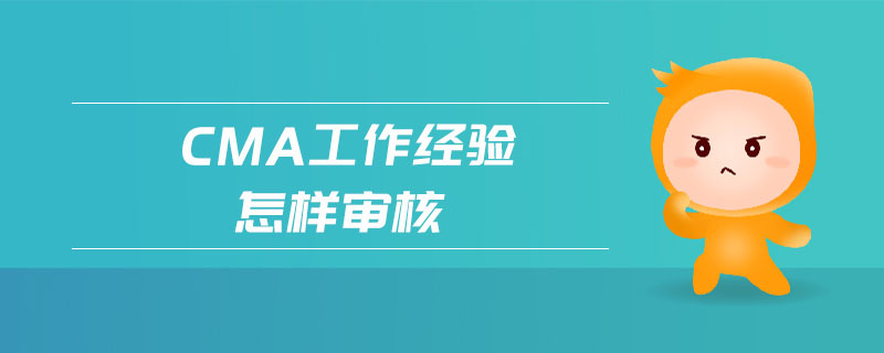 cma工作經(jīng)驗(yàn)怎樣審核