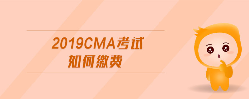 2019cma考試如何繳費(fèi)