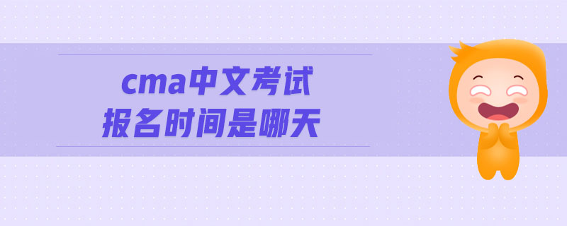 cma中文考試報(bào)名時(shí)間是哪天