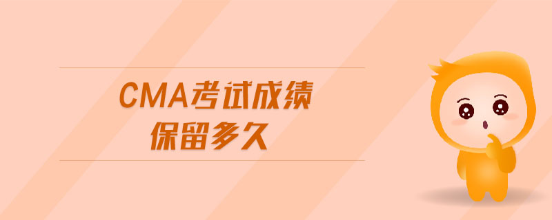 cma考試成績(jī)保留多久