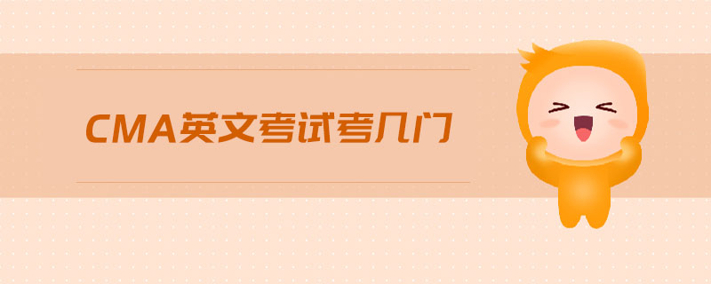CMA英文考試考幾門 CMA英文考試考幾門