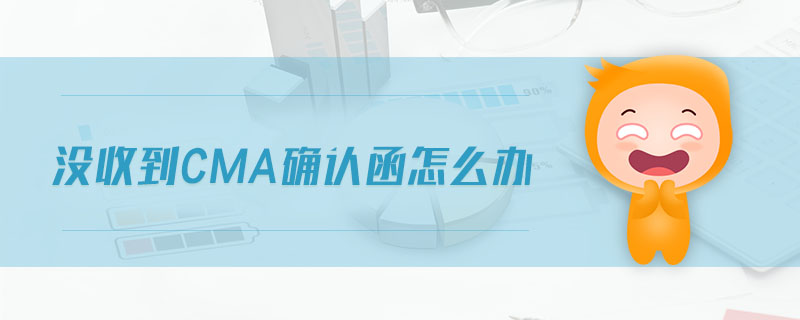 沒收到cma確認函怎么辦