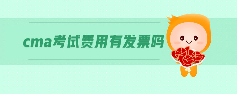 cma考試費(fèi)用有發(fā)票嗎