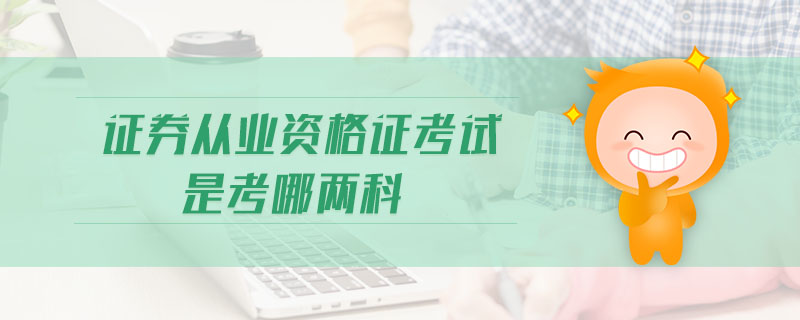 證券從業(yè)資格證考試是考哪兩科