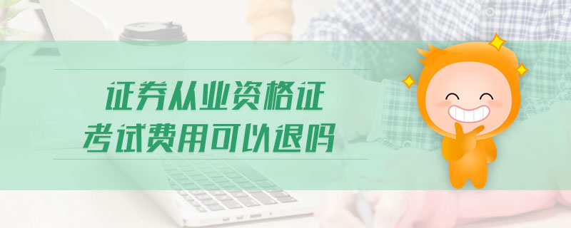 證券從業(yè)資格證考試費用可以退嗎