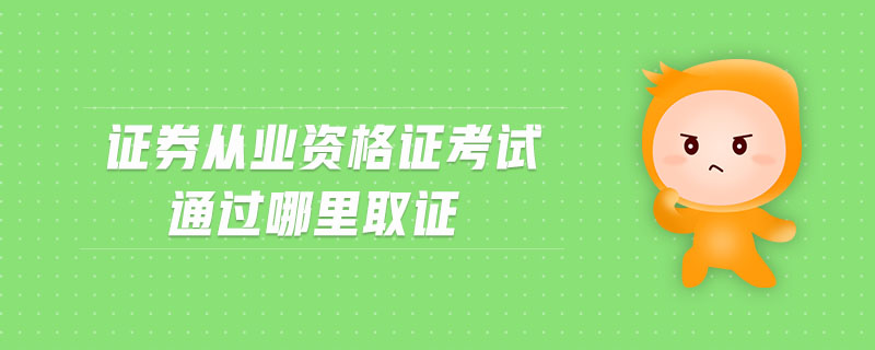 證券從業(yè)資格證考試通過(guò)哪里取證