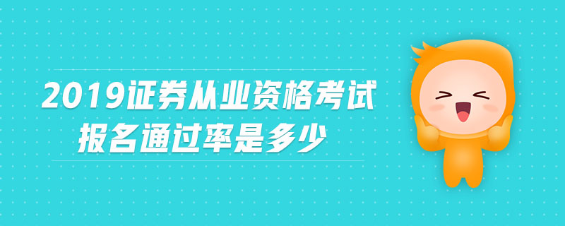2019證券從業(yè)資格考試報(bào)名通過(guò)率是多少
