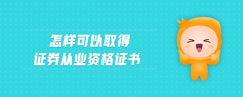 怎樣可以取得證券從業(yè)資格證書(shū)