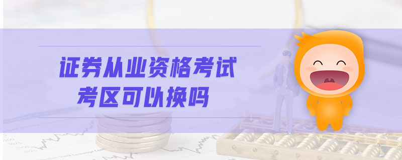 證券從業(yè)資格考試考區(qū)可以換嗎