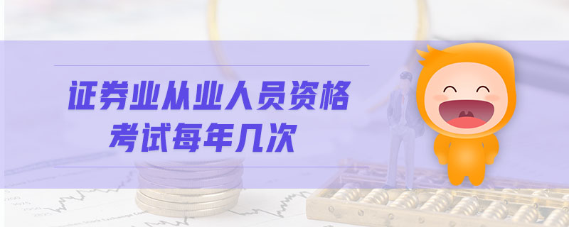 證券業(yè)從業(yè)人員資格考試每年幾次