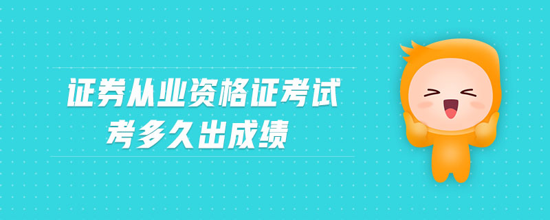 證券從業(yè)資格證考試考多久出成績(jī)