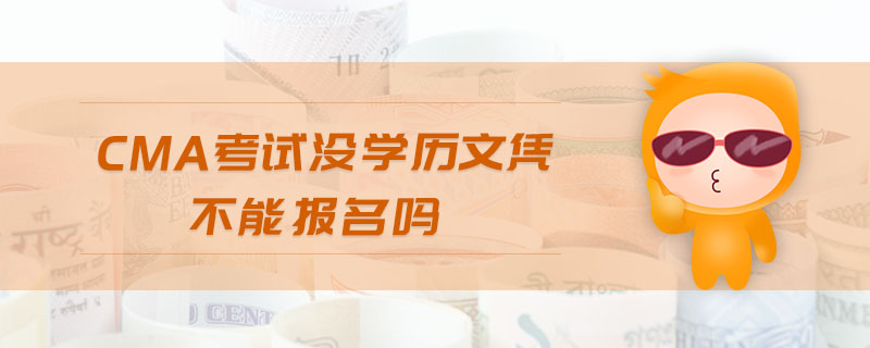 cma考試沒學(xué)歷文憑不能報(bào)名嗎