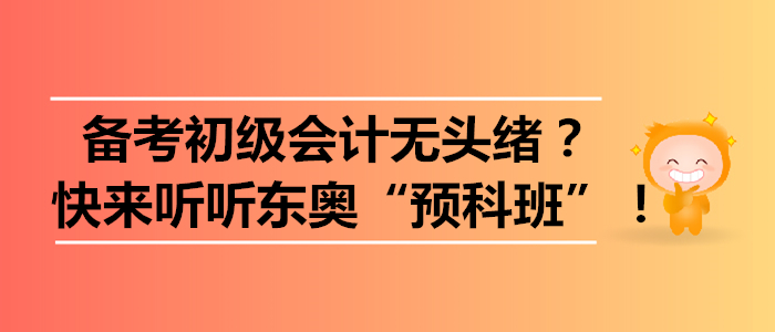 備考初級(jí)會(huì)計(jì)無頭緒？快來聽聽東奧“預(yù)科班”！
