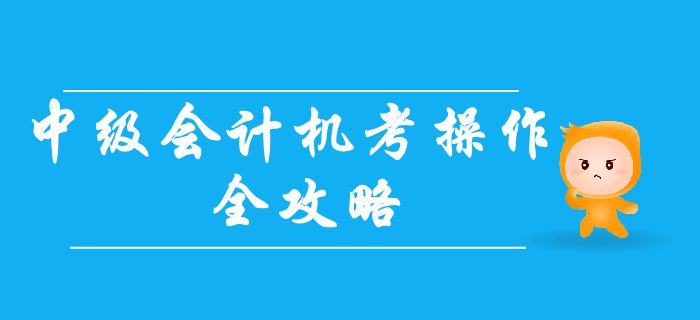 2019年中級會計無紙化考試操作全攻略！機考常見問題大合集！