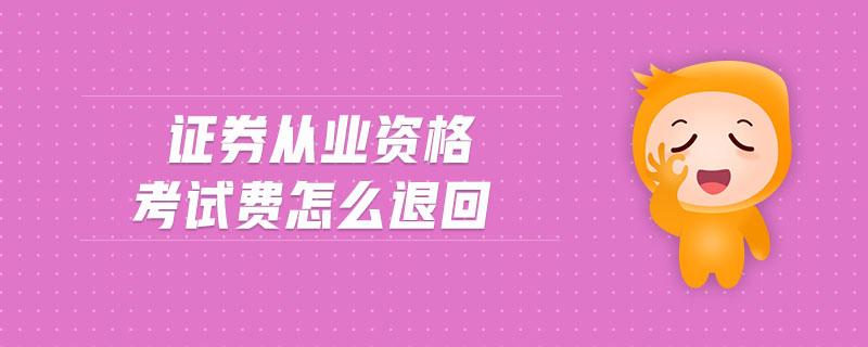 證券從業(yè)資格考試費(fèi)怎么退回