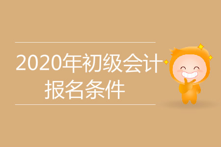 四川綿陽2020年初級會計職稱報名條件是什么？