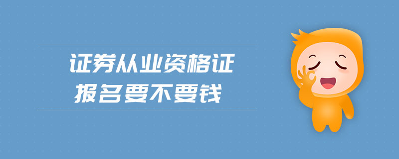 證券從業(yè)資格證報名要不要錢