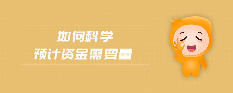 如何科學(xué)預(yù)計(jì)資金需要量