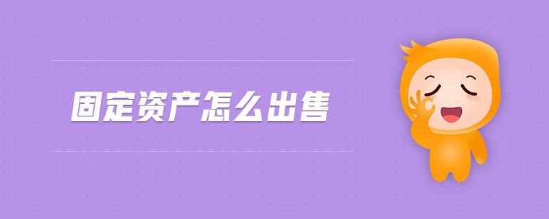 固定資產(chǎn)怎么出售