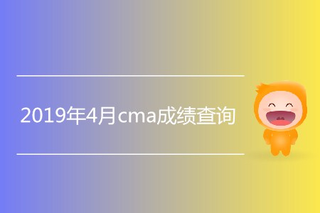 2019年4月cma成績(jī)查詢開(kāi)始了嗎