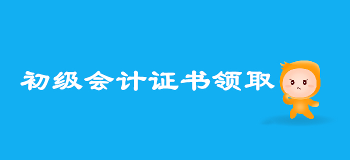 2019年初級會計考試成績合格后怎樣領證？多地通知速覽！