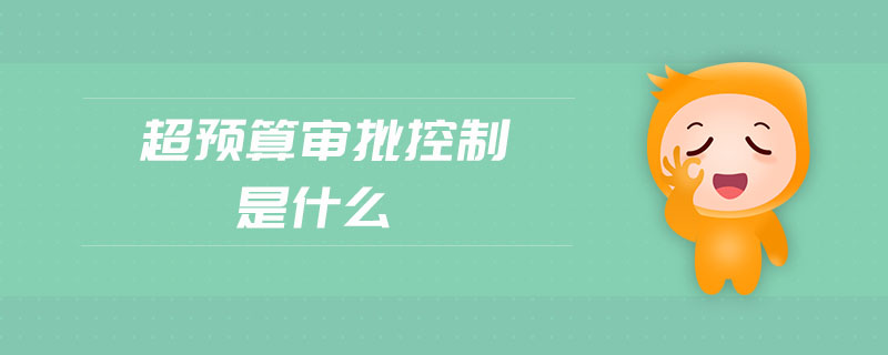 超預(yù)算審批控制是什么
