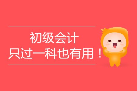考生注意：2019年初級(jí)會(huì)計(jì)考試只過(guò)一科也有用！