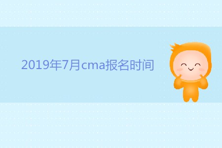 2019年7月cma報(bào)名時(shí)間公布了嗎？