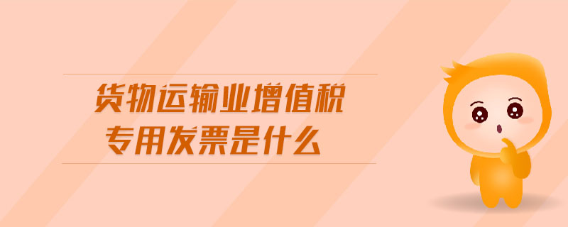 貨物運輸業(yè)增值稅專用發(fā)票是什么