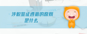 涉稅鑒證遵循的原則是什么